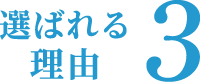 選ばれる理由3 選ばれる理由3