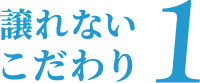 譲れないこだわり1